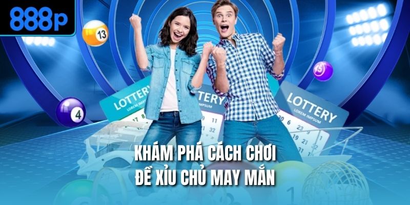 Khám phá cách chơi đề xỉu chủ may mắn