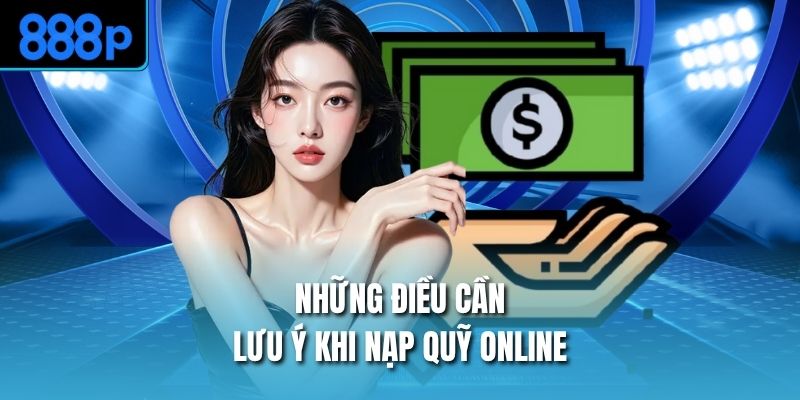 Những điều cần lưu ý khi nạp quỹ online