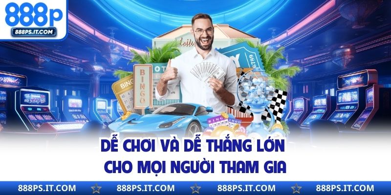 Dễ chơi và dễ thắng lớn cho mọi người tham gia