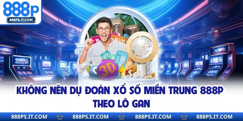 Không nên dự đoán xổ số miền Trung 888P theo lô gan