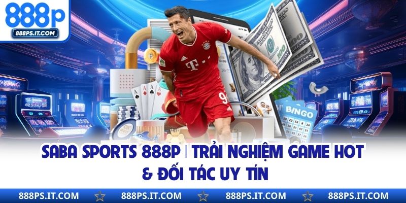 Saba Sports 888P | Trải Nghiệm Game Hot & Đối Tác Uy Tín
