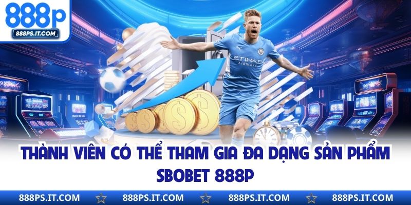 Thành viên có thể tham gia đa dạng sản phẩm Sbobet 888P