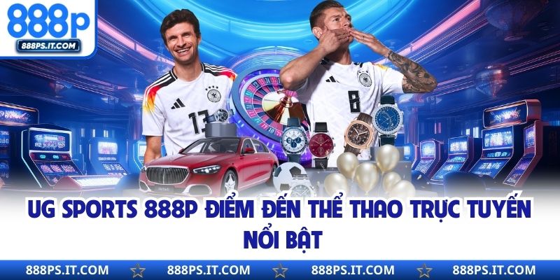 UG Sports 888P Điểm Đến Thể Thao Trực Tuyến Nổi Bật