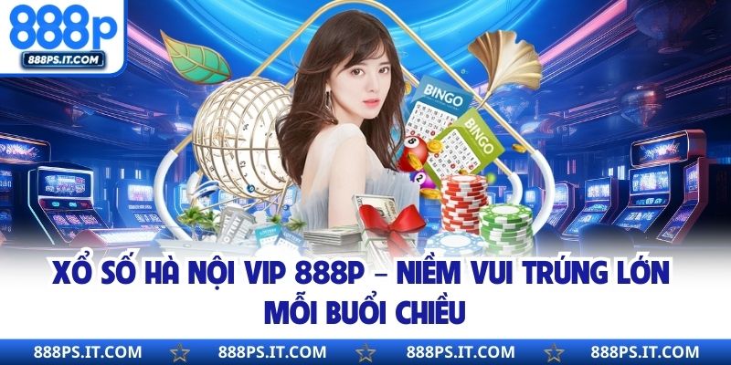 Xổ Số Hà Nội Vip 888P – Niềm Vui Trúng Lớn Mỗi Buổi Chiều